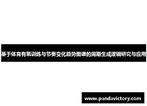 基于体育有氧训练与节奏变化趋势图谱的周期生成逻辑研究与应用