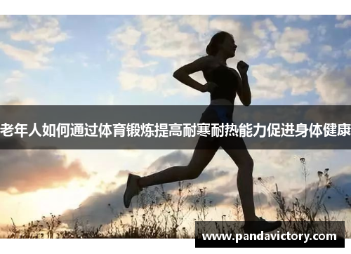 老年人如何通过体育锻炼提高耐寒耐热能力促进身体健康
